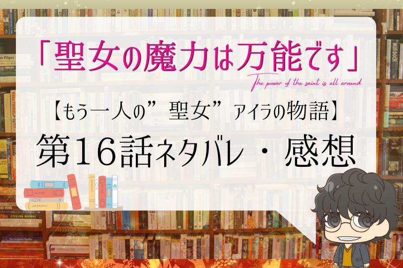 聖女の魔力は万能です 16話ネタバレ もう一人の 聖女 アイラの物語 With Comics