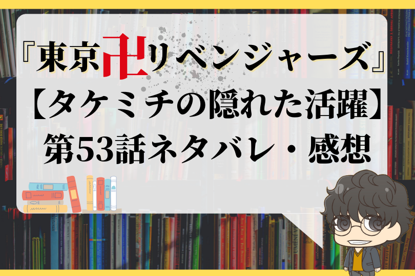 東京卍リベンジャーズ 第53話ネタバレ タケミチの隠れた活躍 With Comics