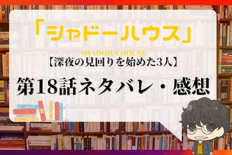 シャドーハウス 18話ネタバレ 深夜の見回りを始めた3人 With Comics