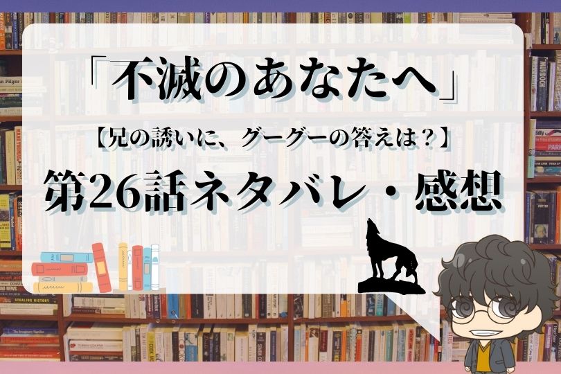 不滅のあなたへ 26話ネタバレ 兄の誘いに グーグーの答えは With Comics