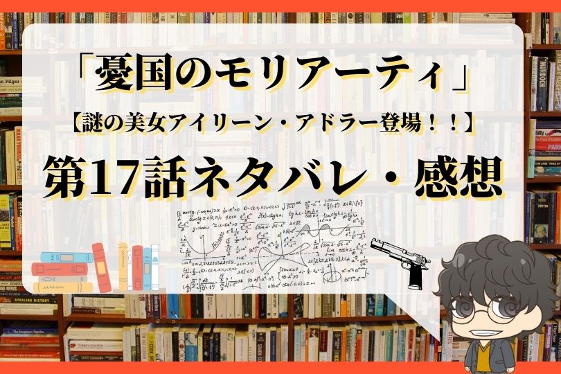 憂国のモリアーティ第17話のネタバレ 謎の美女アイリーン アドラー登場 With Comics