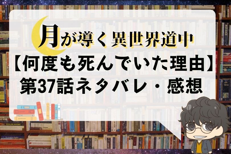 月が導く異世界道中 第37話のネタバレ 何度も死んでいた理由 With Comics