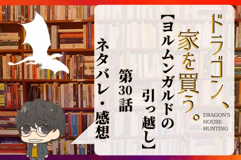 ドラゴン 家を買う 30話のネタバレ ヨルムンガルドの引っ越し With Comics