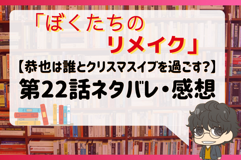 ぼくたちのリメイク22話ネタバレ 恭也は誰とクリスマスイブを過ごす With Comics