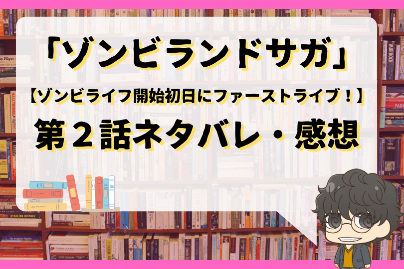 ゾンビランドサガ2話ネタバレ ゾンビライフ開始初日にファーストライブ With Comics