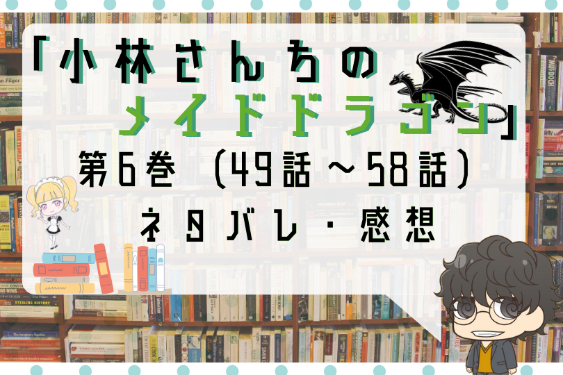 小林さんちのメイドラゴン 第6巻 49話 58話 のネタバレ アルバイトは上手くいくのか With Comics