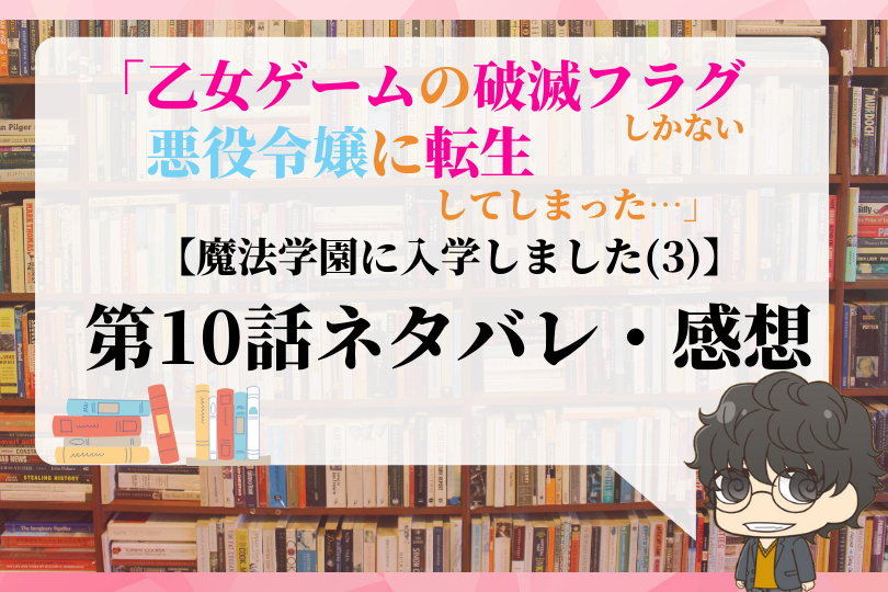 乙女ゲームの破滅フラグしかない悪役令嬢に転生してしまった 第10話のネタバレ 魔法学園に入学しました 3 With Comics