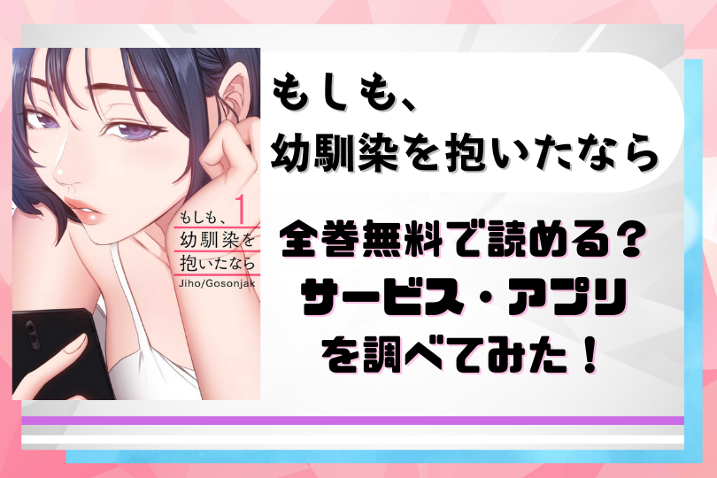 漫画 もしも 幼馴染を抱いたなら を全巻無料で読む方法は 一気読みできる電子書籍やアプリを調査 あらすじやネタバレも紹介 With Comics