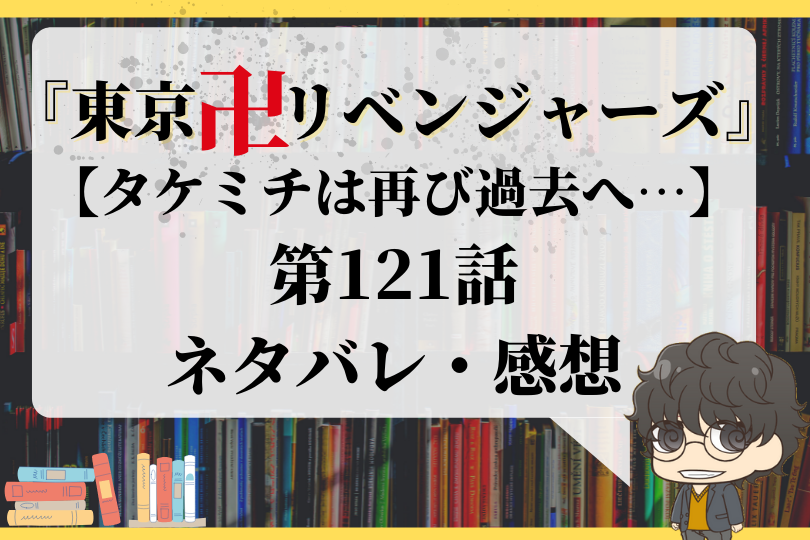 東京卍リベンジャーズ 第121話ネタバレ タケミチは再び過去へ With Comics