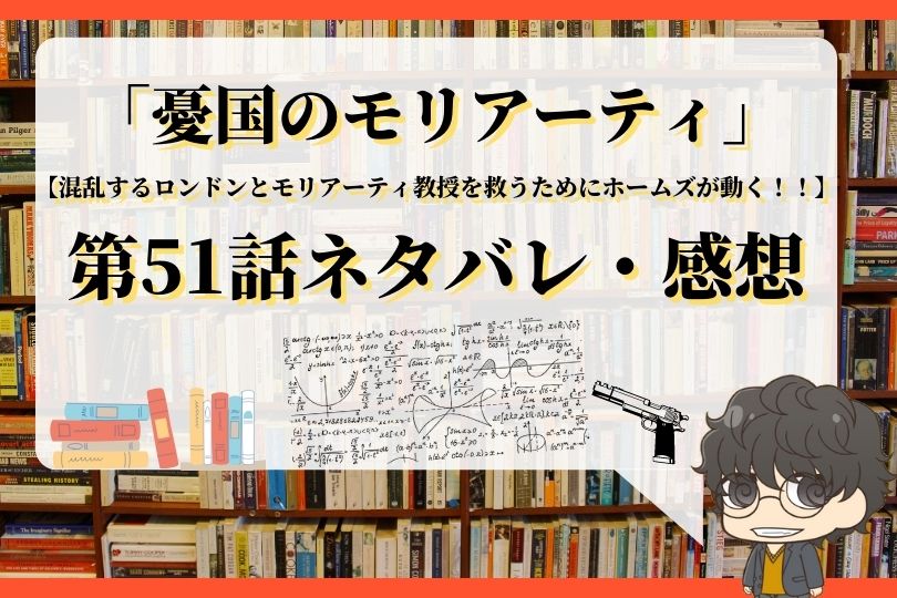 憂国のモリアーティ第51話のネタバレ 混乱するロンドンとモリアーティ教授を救うためにホームズが動く With Comics