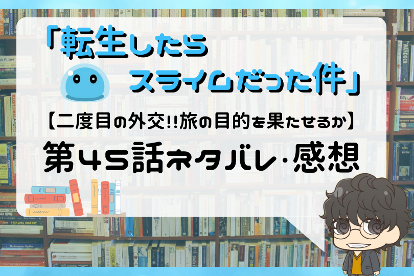 転生したらスライムだった件 第45話のネタバレ 二度目の外交 旅の目的を果たせるか With Comics